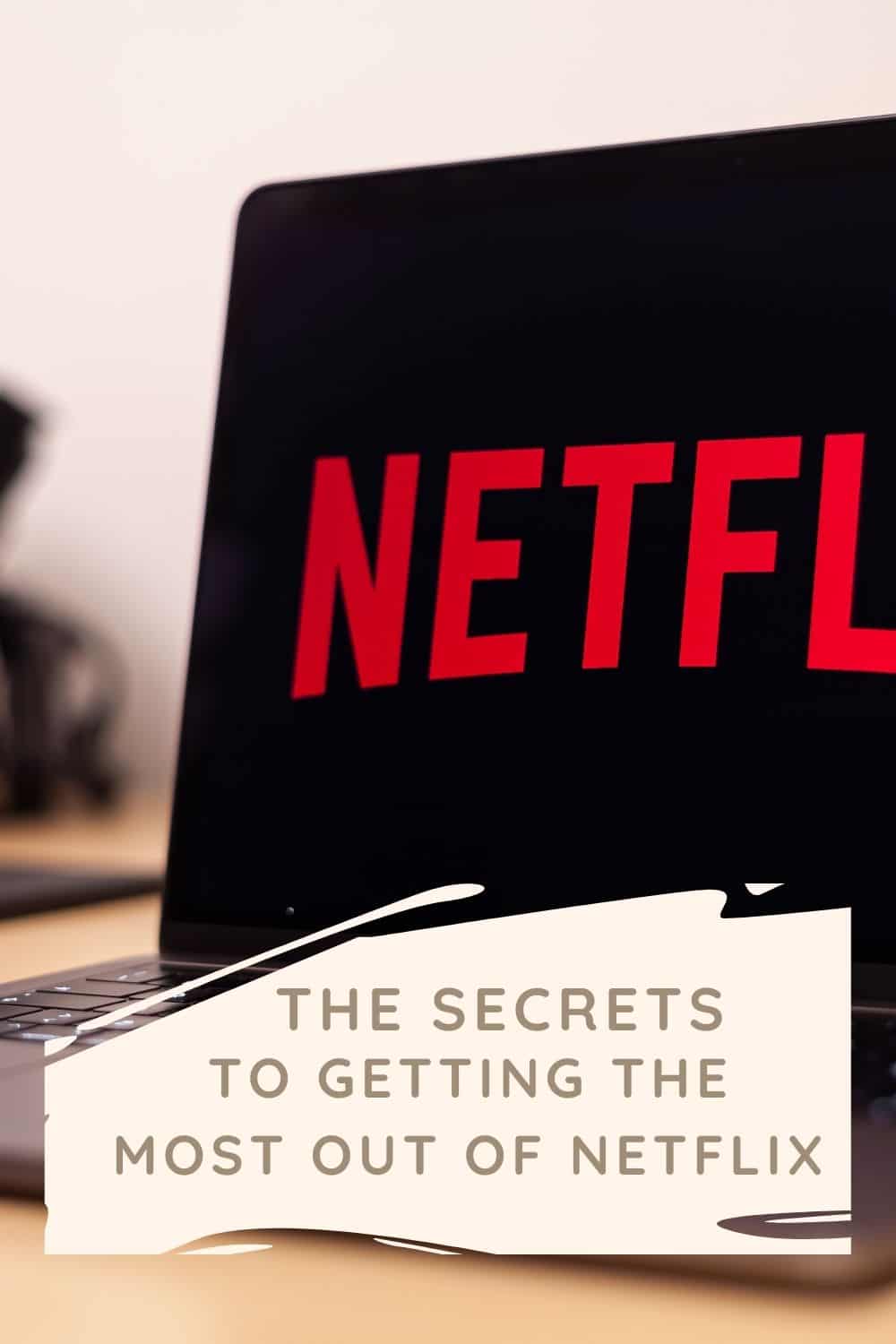 the secrets to getting the most out of netflix